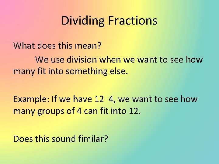 Dividing Fractions What does this mean? We use division when we want to see