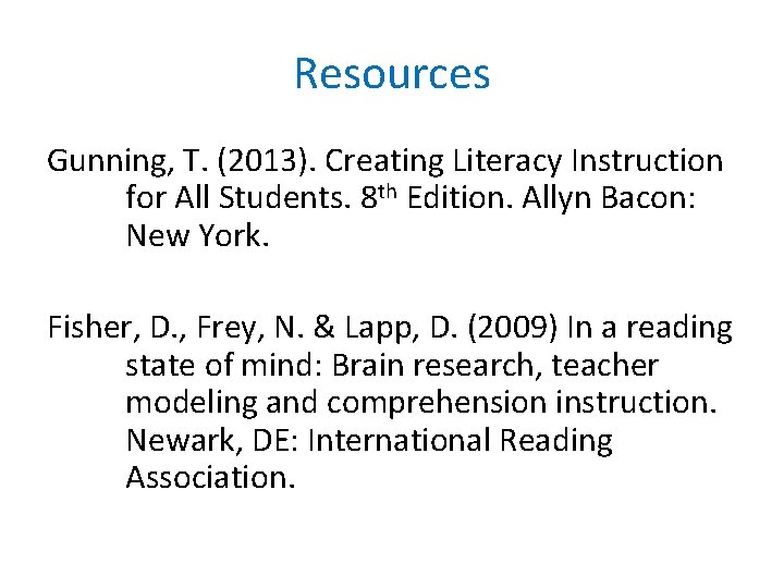 Resources Gunning, T. (2013). Creating Literacy Instruction for All Students. 8 th Edition. Allyn