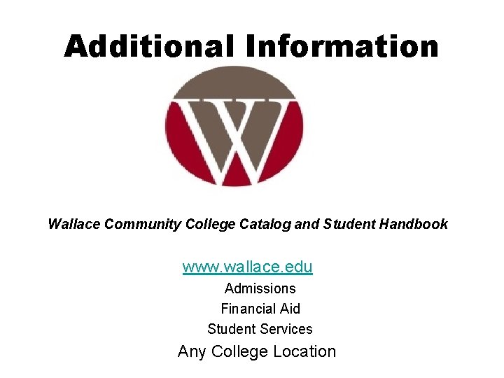 Additional Information Wallace Community College Catalog and Student Handbook www. wallace. edu Admissions Financial