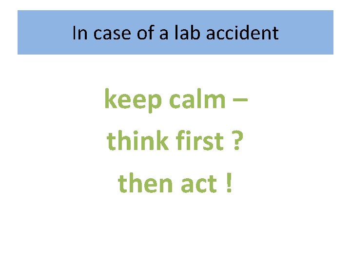 In case of a lab accident keep calm – think first ? then act