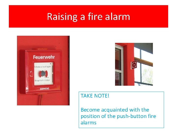 Raising a fire alarm TAKE NOTE! Become acquainted with the position of the push-button