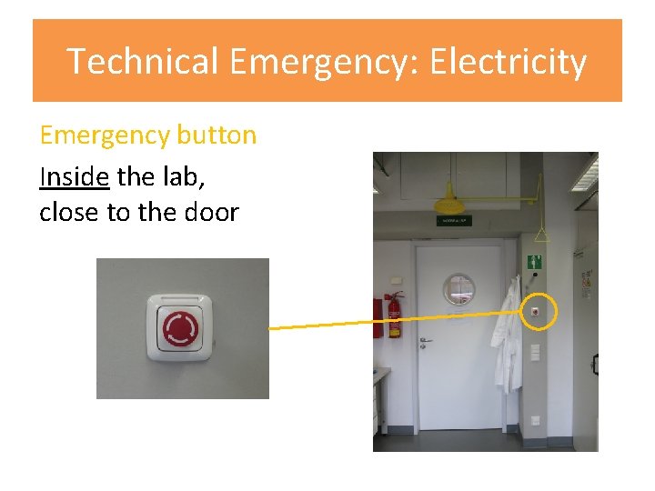 Technical Emergency: Electricity Emergency button Inside the lab, close to the door 