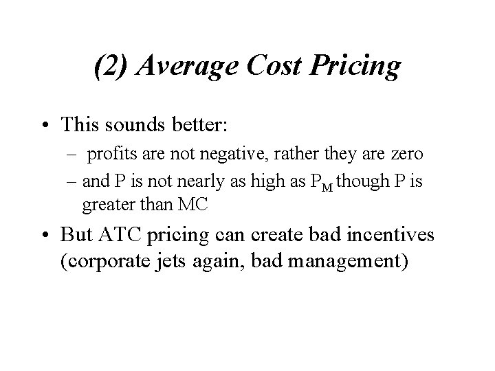 (2) Average Cost Pricing • This sounds better: – profits are not negative, rather