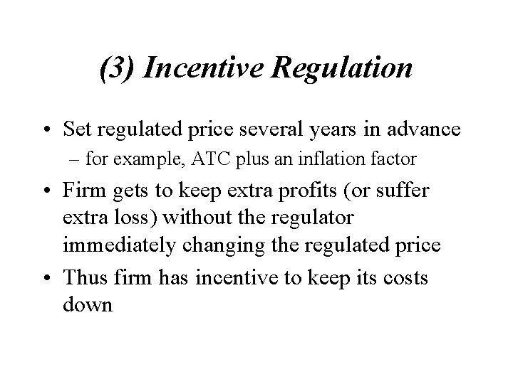 (3) Incentive Regulation • Set regulated price several years in advance – for example,