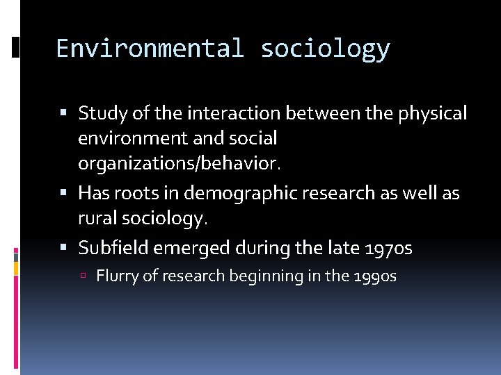 Environmental sociology Study of the interaction between the physical environment and social organizations/behavior. Has