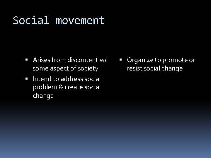 Social movement Arises from discontent w/ some aspect of society Intend to address social