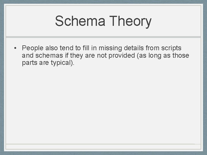 Schema Theory • People also tend to fill in missing details from scripts and