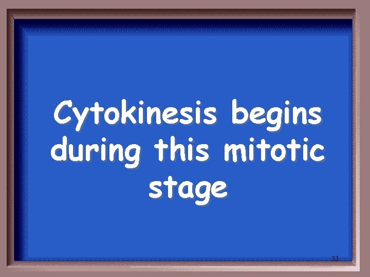 Cytokinesis begins during this mitotic stage 33 