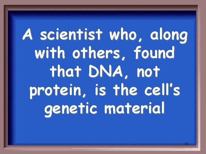 A scientist who, along with others, found that DNA, not protein, is the cell’s