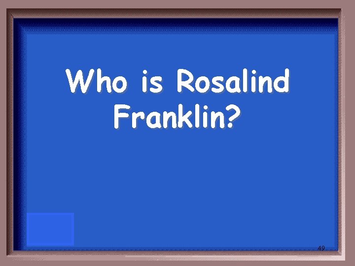 Who is Rosalind Franklin? 49 