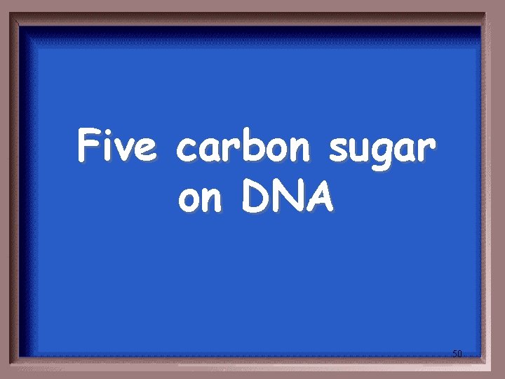 Five carbon sugar on DNA 50 