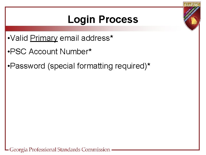 Login Process • Valid Primary email address* • PSC Account Number* • Password (special