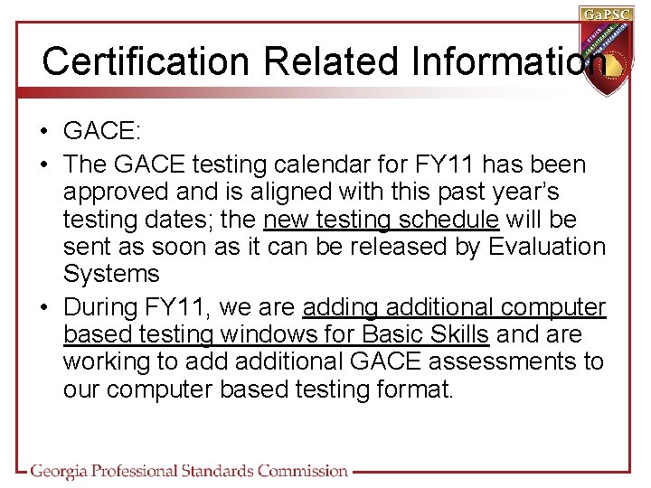 Certification Related Information • GACE: • The GACE testing calendar for FY 11 has