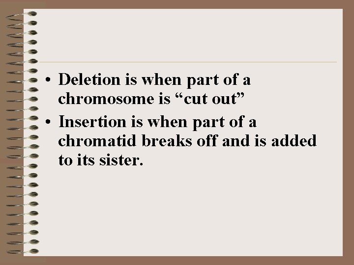  • Deletion is when part of a chromosome is “cut out” • Insertion