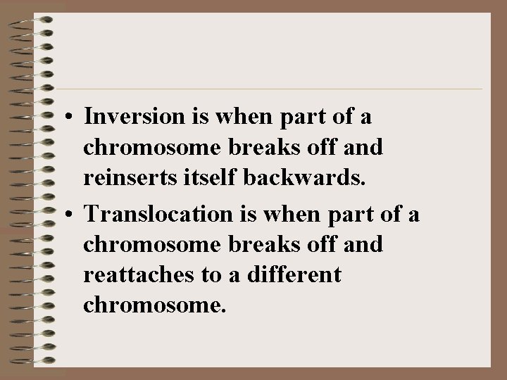  • Inversion is when part of a chromosome breaks off and reinserts itself
