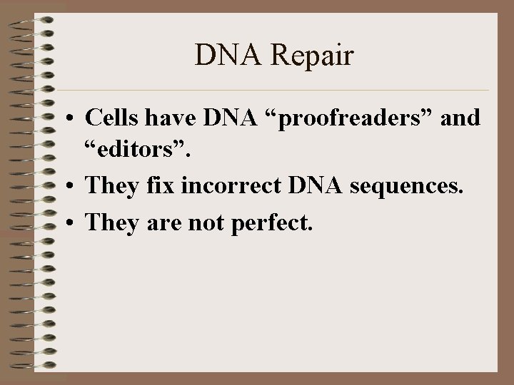 DNA Repair • Cells have DNA “proofreaders” and “editors”. • They fix incorrect DNA