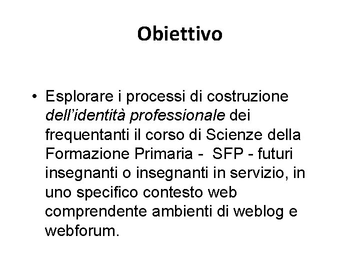 Obiettivo • Esplorare i processi di costruzione dell’identità professionale dei frequentanti il corso di