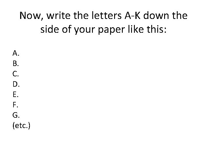 Now, write the letters A-K down the side of your paper like this: A.
