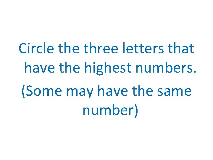 Circle three letters that have the highest numbers. (Some may have the same number)