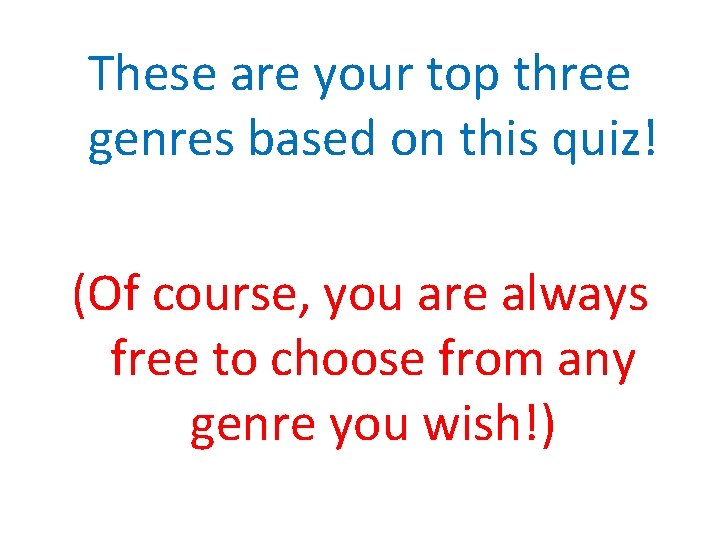 These are your top three genres based on this quiz! (Of course, you are