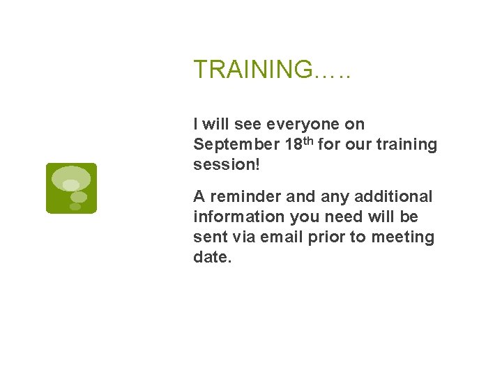 TRAINING…. . I will see everyone on September 18 th for our training session!