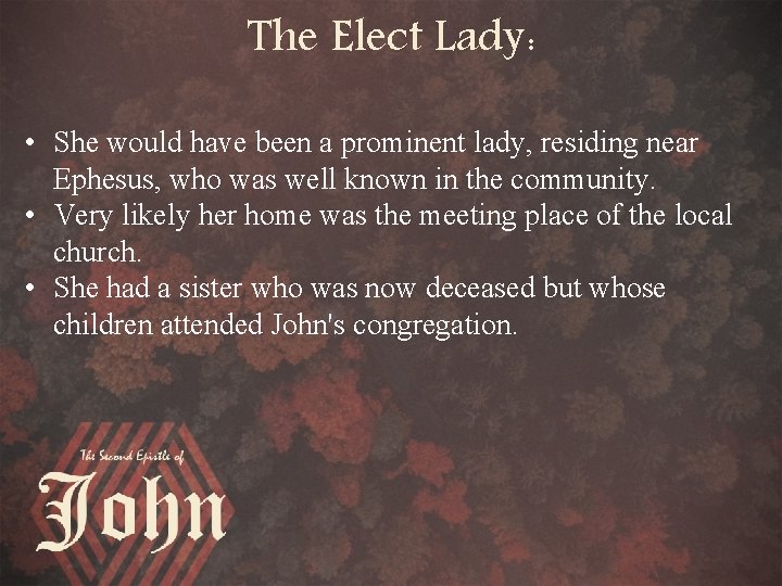 The Elect Lady: • She would have been a prominent lady, residing near Ephesus,