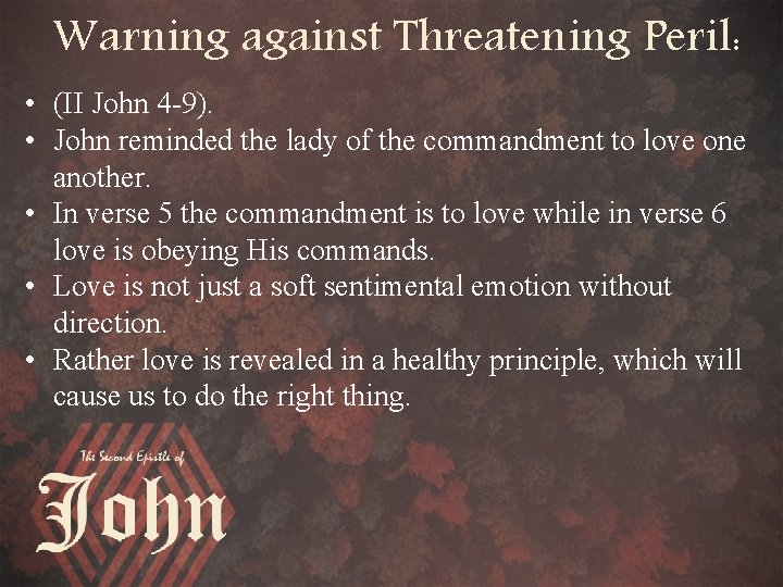 Warning against Threatening Peril: • (II John 4 -9). • John reminded the lady