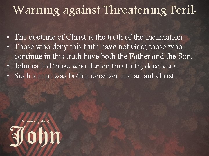 Warning against Threatening Peril: • The doctrine of Christ is the truth of the