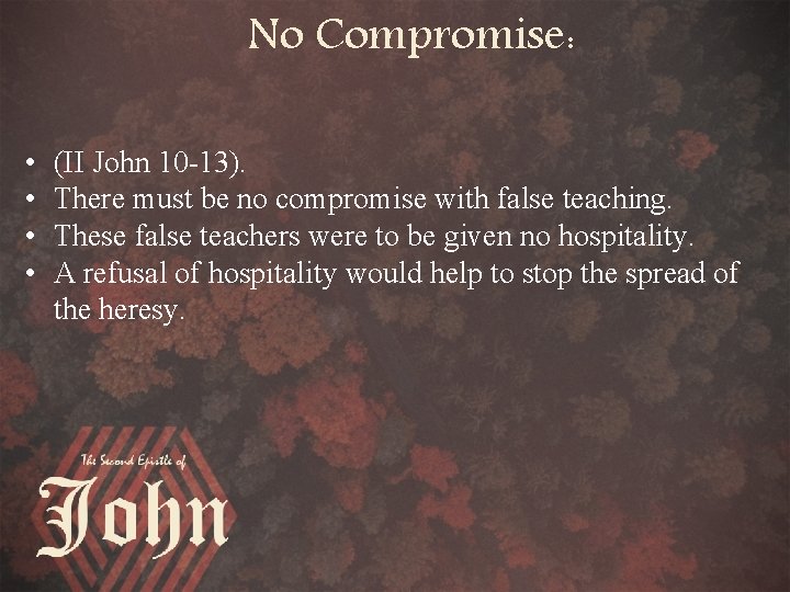 No Compromise: • • (II John 10 -13). There must be no compromise with