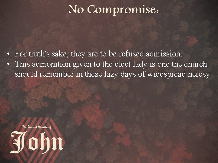 No Compromise: • For truth's sake, they are to be refused admission. • This