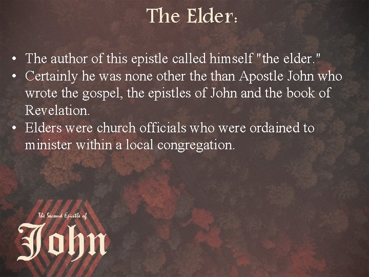 The Elder: • The author of this epistle called himself "the elder. " •