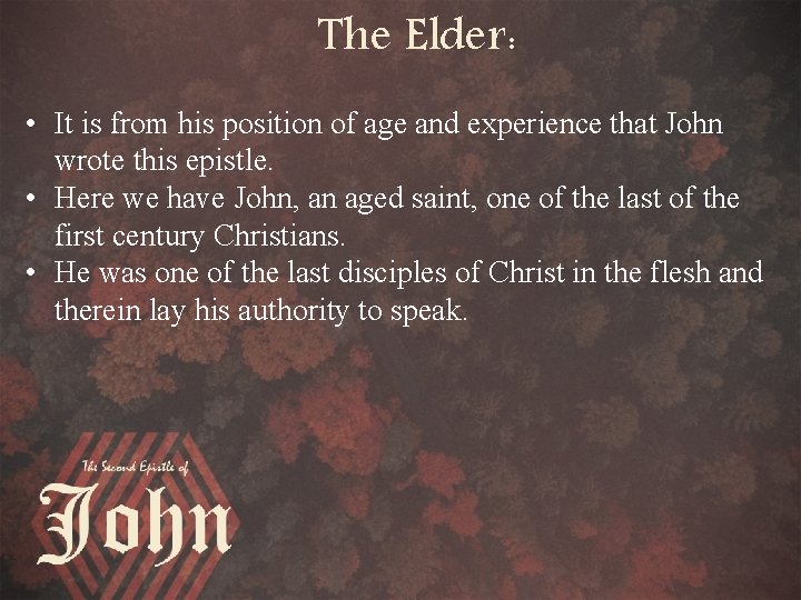 The Elder: • It is from his position of age and experience that John