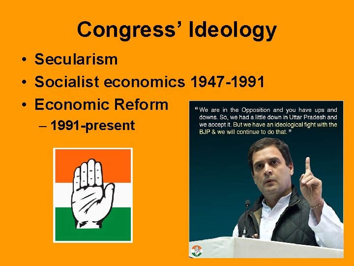 Congress’ Ideology • Secularism • Socialist economics 1947 -1991 • Economic Reform – 1991