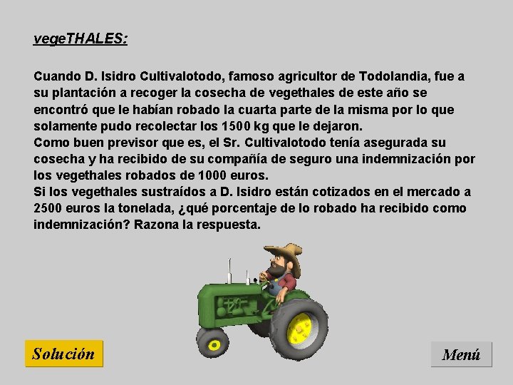 vege. THALES: Cuando D. Isidro Cultivalotodo, famoso agricultor de Todolandia, fue a su plantación