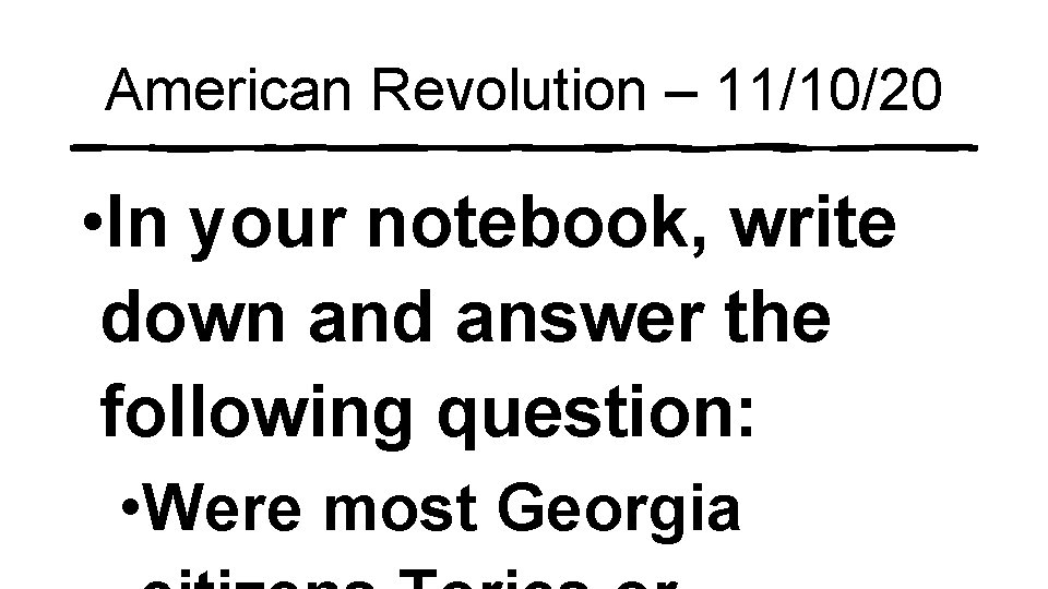 American Revolution – 11/10/20 • In your notebook, write down and answer the following