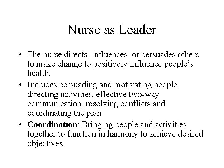 Nurse as Leader • The nurse directs, influences, or persuades others to make change