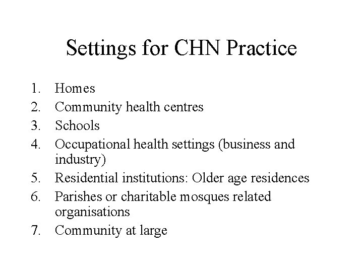 Settings for CHN Practice 1. 2. 3. 4. Homes Community health centres Schools Occupational