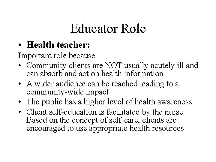 Educator Role • Health teacher: Important role because • Community clients are NOT usually