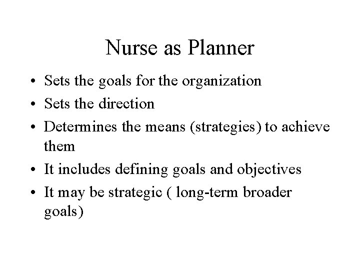 Nurse as Planner • Sets the goals for the organization • Sets the direction
