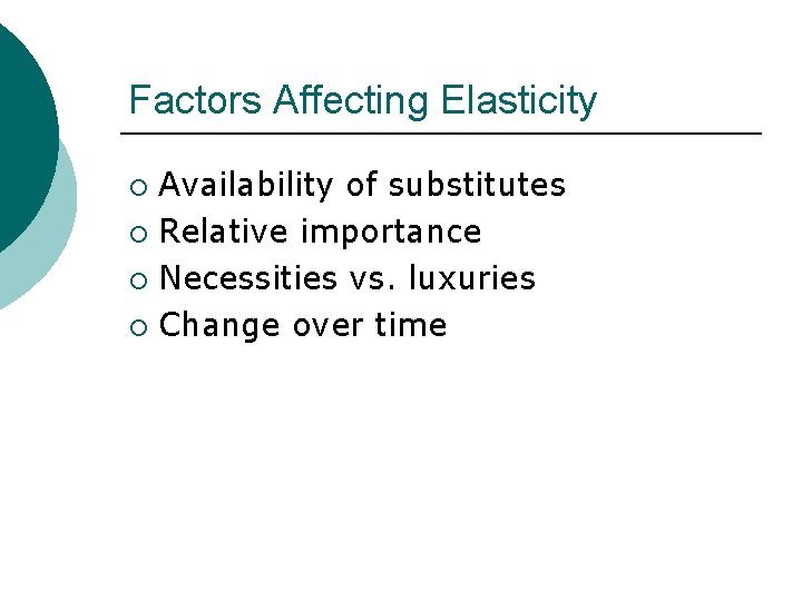 Factors Affecting Elasticity Availability of substitutes ¡ Relative importance ¡ Necessities vs. luxuries ¡