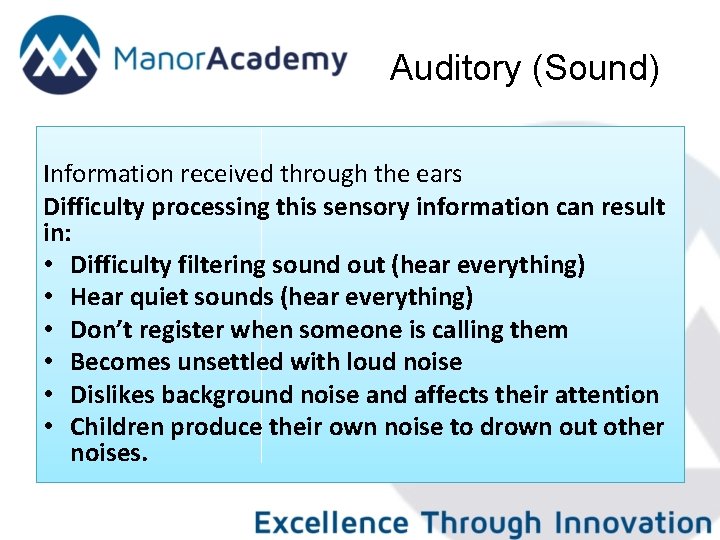 Auditory (Sound) Information received through the ears Difficulty processing this sensory information can result