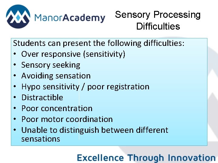 Sensory Processing Difficulties Students can present the following difficulties: • Over responsive (sensitivity) •
