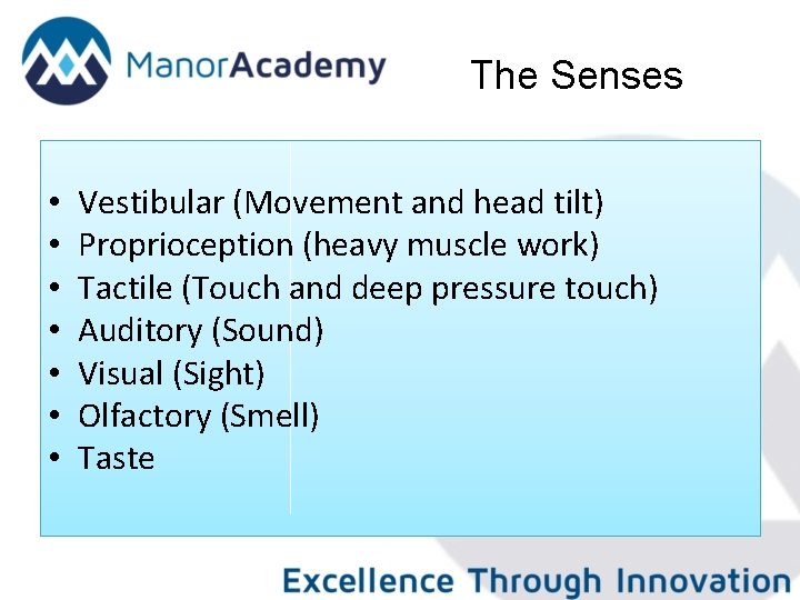 The Senses • • Vestibular (Movement and head tilt) Proprioception (heavy muscle work) Tactile