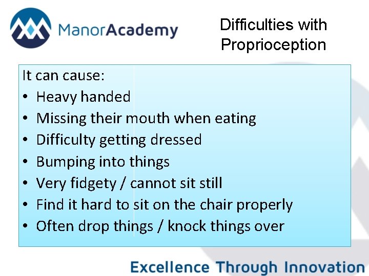 Difficulties with Proprioception It can cause: • Heavy handed • Missing their mouth when