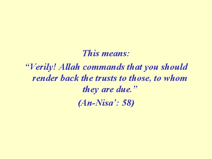 This means: “Verily! Allah commands that you should render back the trusts to those,