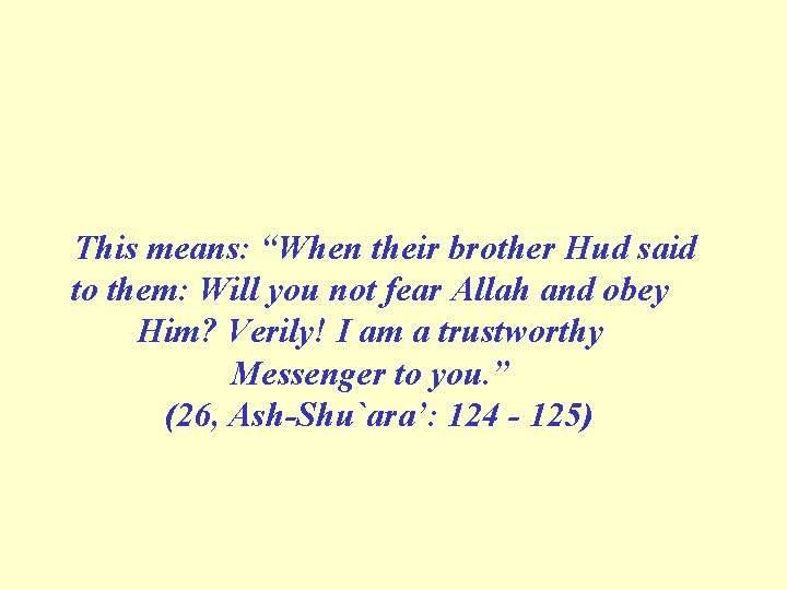 This means: “When their brother Hud said to them: Will you not fear Allah