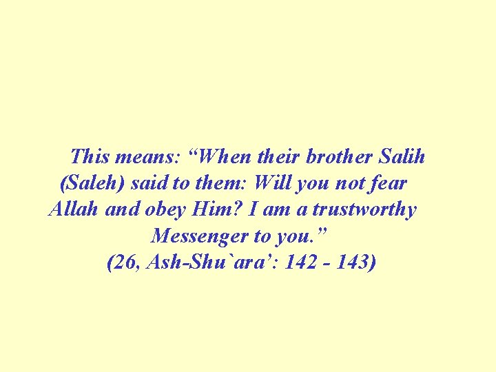 This means: “When their brother Salih (Saleh) said to them: Will you not fear