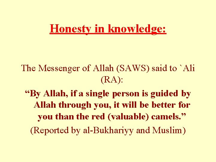 Honesty in knowledge: The Messenger of Allah (SAWS) said to `Ali (RA): “By Allah,
