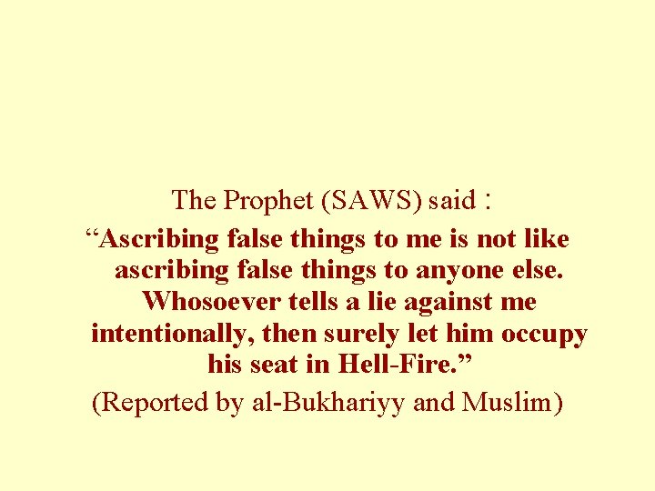 The Prophet (SAWS) said : “Ascribing false things to me is not like ascribing