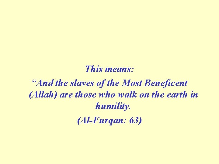 This means: “And the slaves of the Most Beneficent (Allah) are those who walk